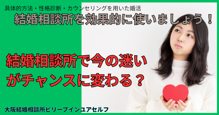 結婚相談所を効果的に使うことで今の不安や悩みがチャンスに変わります！